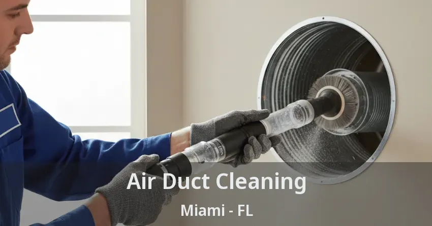 Air Duct Cleaning Miami - FL Air Duct Cleaning Miami - FL